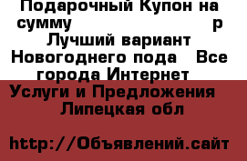 Подарочный Купон на сумму 500, 800, 1000, 1200 р Лучший вариант Новогоднего пода - Все города Интернет » Услуги и Предложения   . Липецкая обл.